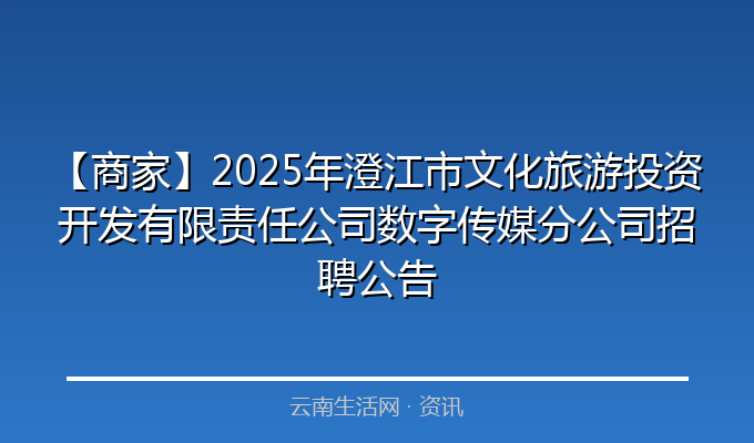 【商家】2025年澄江市文化旅游投资开发有限责任公司数字传媒分公司招聘公告