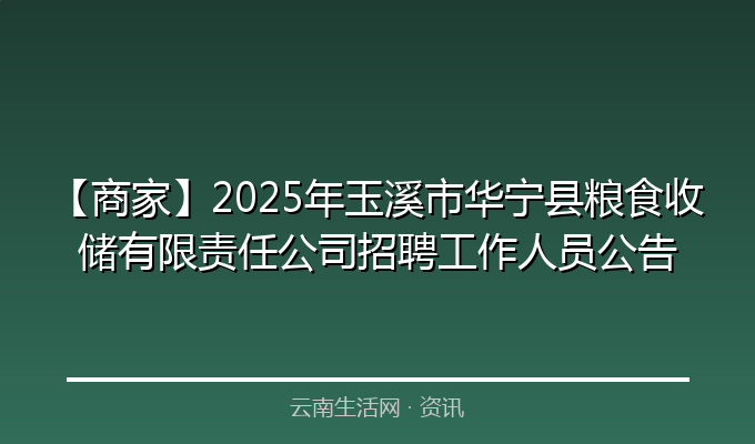 【商家】2025年玉溪市华宁县粮食收储有限责任公司招聘工作人员公告