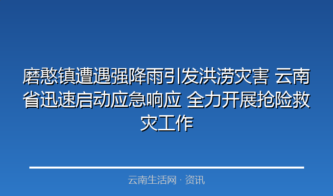 磨憨镇遭遇强降雨引发洪涝灾害 云南省迅速启动应急响应 全力开展抢险救灾工作
