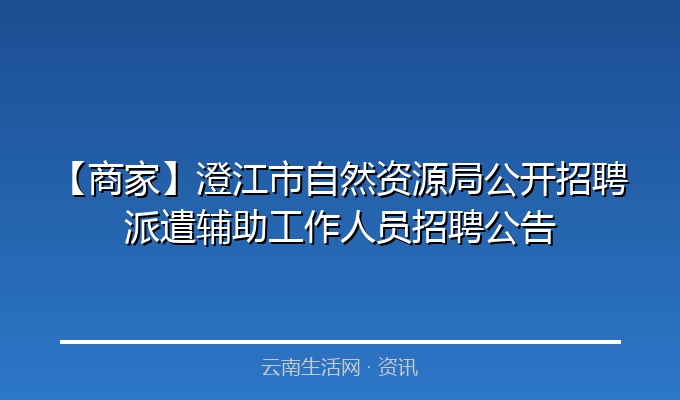 【商家】澄江市自然资源局公开招聘派遣辅助工作人员招聘公告