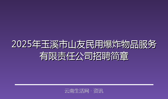 2025年玉溪市山友民用爆炸物品服务有限责任公司招聘简章