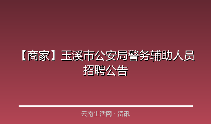 【商家】玉溪市公安局警务辅助人员招聘公告