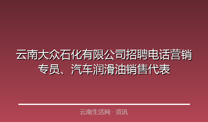 云南大众石化有限公司招聘电话营销专员、汽车润滑油销售代表
