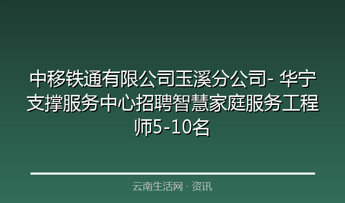 中移铁通有限公司玉溪分公司- 华宁支撑服务中心招聘智慧家庭服务工程师5-10名