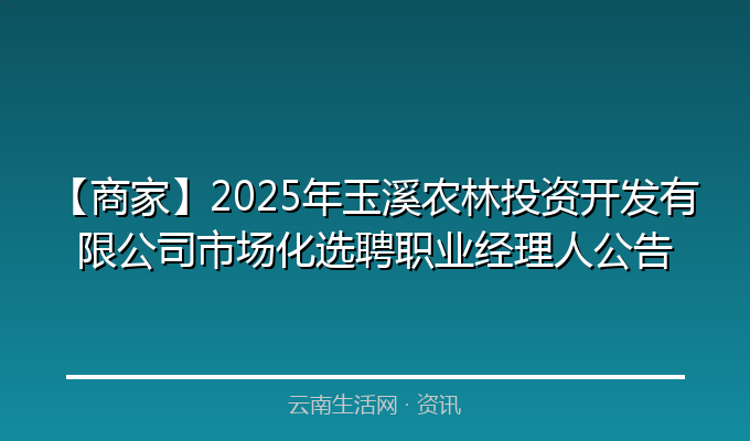 【商家】2025年玉溪农林投资开发有限公司市场化选聘职业经理人公告